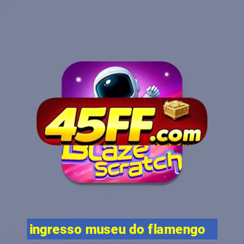 ingresso museu do flamengo